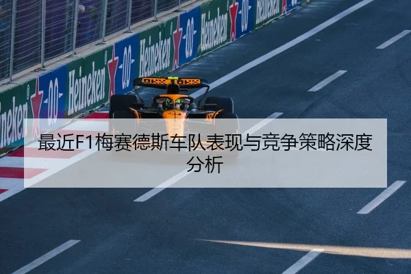 最近F1梅赛德斯车队表现与竞争策略深度分析