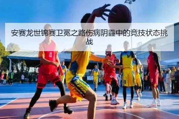 an-sai-long-shi-jin-sai-wei-mian-zhi-lu-shang-bing-yin-mai-zhong-de-jing-ji-zhuang-tai-tiao-zhan-2-575.jpg