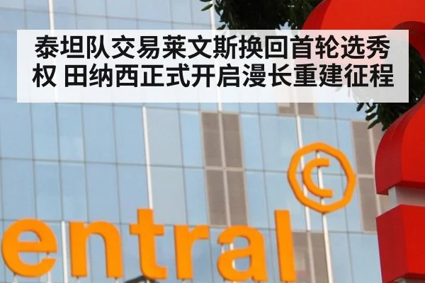 泰坦队交易莱文斯换回首轮选秀权 田纳西正式开启漫长重建征程