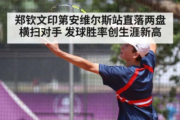 郑钦文印第安维尔斯站直落两盘横扫对手 发球胜率创生涯新高